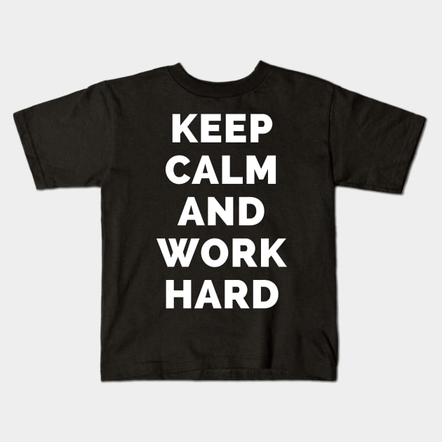 Keep Calm And Work Hard - Black And White Simple Font - Funny Meme Sarcastic Satire - Self Inspirational Quotes - Inspirational Quotes About Life and Struggles Kids T-Shirt by Famgift